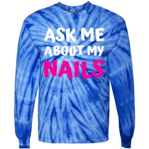 Ask Me About My Nails Great Gift Funny Icure Fingernails Art Humor Funny Gift Tie-Dye Long Sleeve Shirt