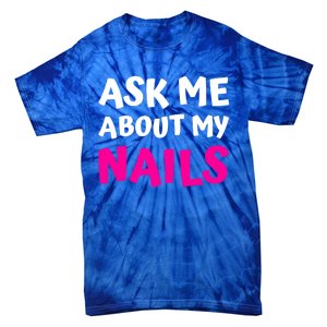 Ask Me About My Nails Great Gift Funny Icure Fingernails Art Humor Funny Gift Tie-Dye T-Shirt