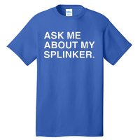 Ask Me About My Splinker Tall T-Shirt