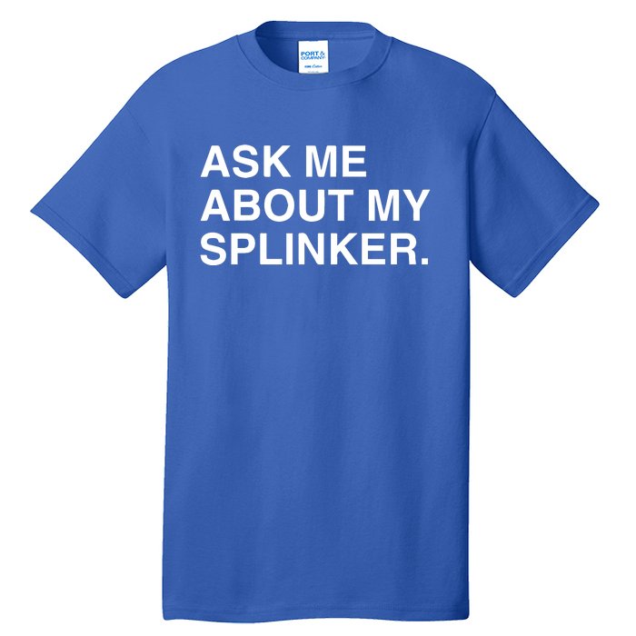 Ask Me About My Splinker Tall T-Shirt