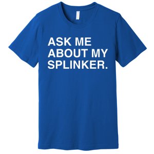 Ask Me About My Splinker Premium T-Shirt