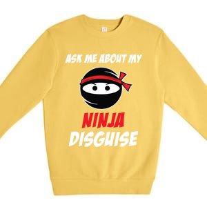 Ask Me About My Ninja Disguise Funny Ninja Gift Premium Crewneck Sweatshirt