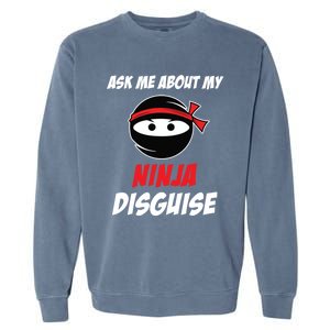 Ask Me About My Ninja Disguise Funny Ninja Gift Garment-Dyed Sweatshirt