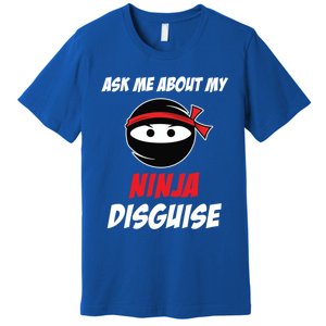 Ask Me About My Ninja Disguise Funny Ninja Gift Premium T-Shirt