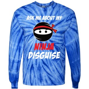 Ask Me About My Ninja Disguise Funny Ninja Gift Tie-Dye Long Sleeve Shirt