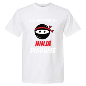 Ask Me About My Ninja Disguise Funny Ninja Gift Garment-Dyed Heavyweight T-Shirt