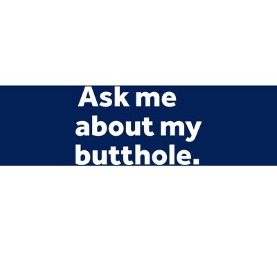 Ask Me About My Butthole. Bumper Sticker