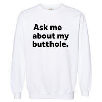 Ask Me About My Butthole. Garment-Dyed Sweatshirt