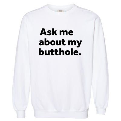 Ask Me About My Butthole. Garment-Dyed Sweatshirt