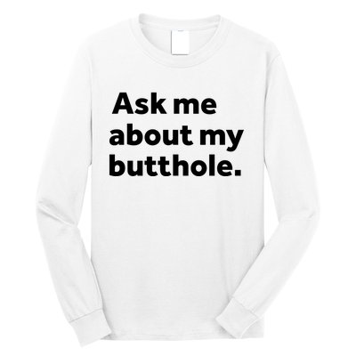 Ask Me About My Butthole. Long Sleeve Shirt