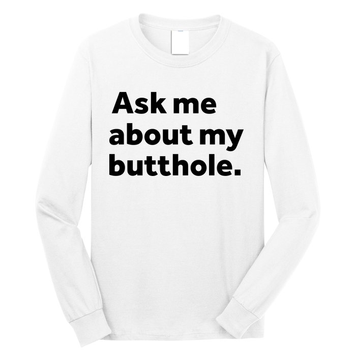 Ask Me About My Butthole. Long Sleeve Shirt