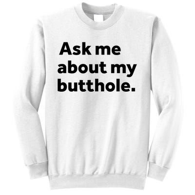 Ask Me About My Butthole. Sweatshirt