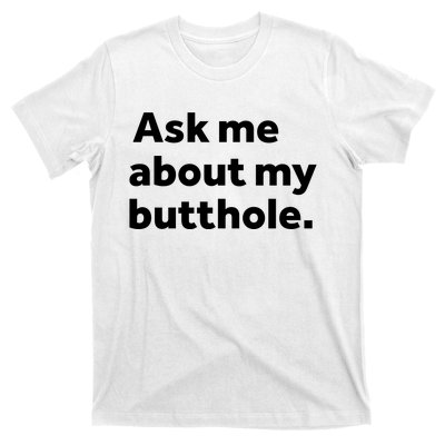 Ask Me About My Butthole. T-Shirt