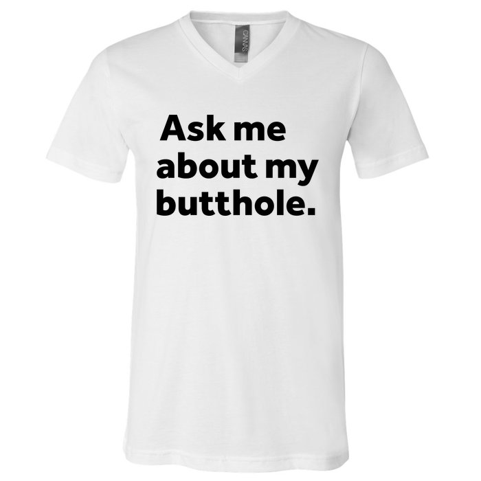 Ask Me About My Butthole. V-Neck T-Shirt