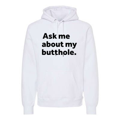 Ask Me About My Butthole. Premium Hoodie