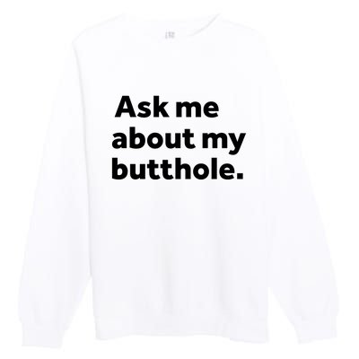 Ask Me About My Butthole. Premium Crewneck Sweatshirt