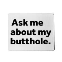 Ask Me About My Butthole. Mousepad