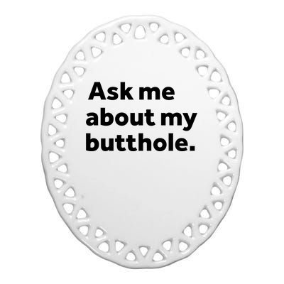 Ask Me About My Butthole. Ceramic Oval Ornament