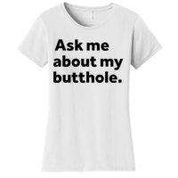 Ask Me About My Butthole. Women's T-Shirt