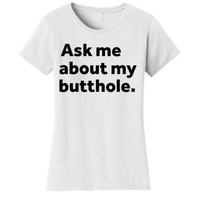 Ask Me About My Butthole. Women's T-Shirt