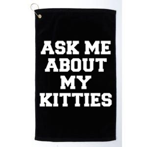 Ask Me About My Kitties Funny And Sarcastic Kitten Cat Lover Gift Platinum Collection Golf Towel