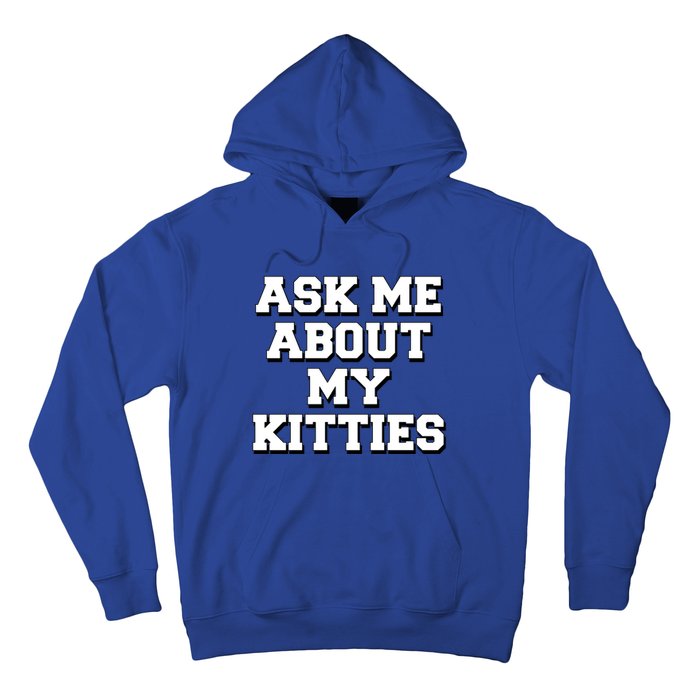 Ask Me About My Kitties Funny And Sarcastic Kitten Cat Lover Gift Hoodie