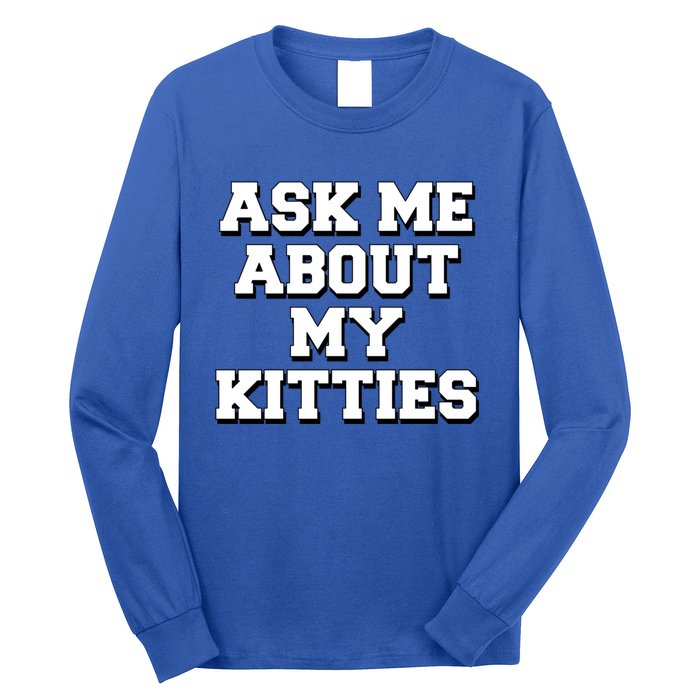 Ask Me About My Kitties Funny And Sarcastic Kitten Cat Lover Gift Long Sleeve Shirt