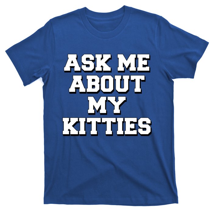 Ask Me About My Kitties Funny And Sarcastic Kitten Cat Lover Gift T-Shirt