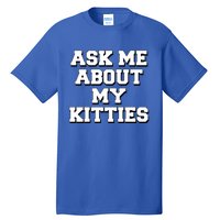 Ask Me About My Kitties Funny And Sarcastic Kitten Cat Lover Gift Tall T-Shirt