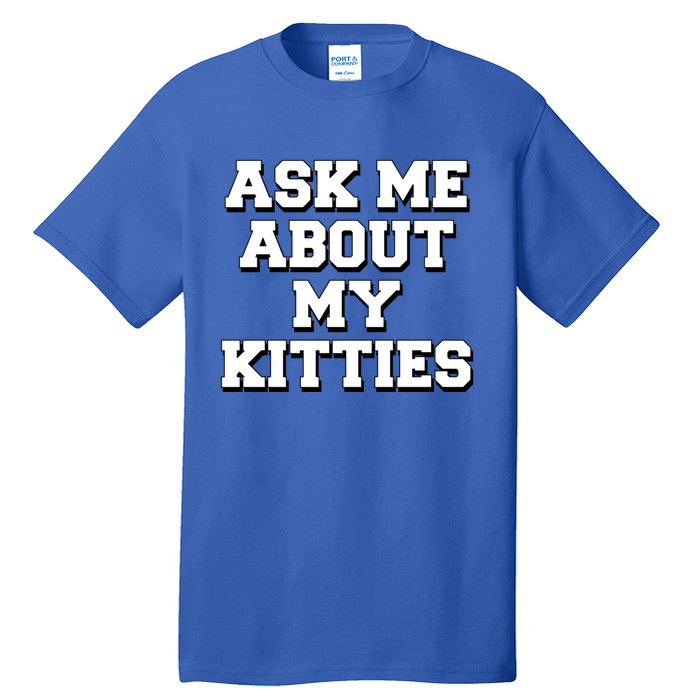 Ask Me About My Kitties Funny And Sarcastic Kitten Cat Lover Gift Tall T-Shirt