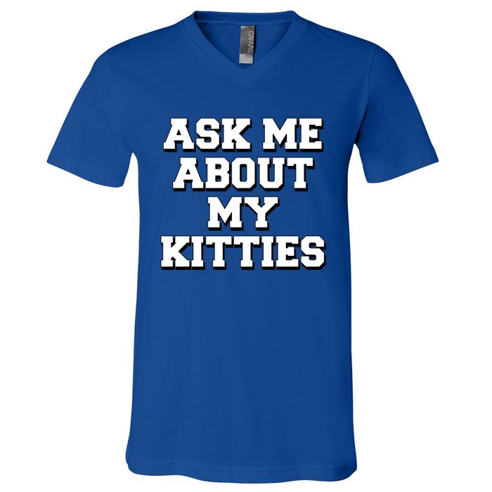 Ask Me About My Kitties Funny And Sarcastic Kitten Cat Lover Gift V-Neck T-Shirt