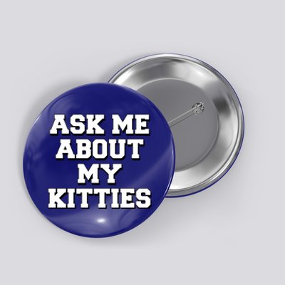 Ask Me About My Kitties Funny And Sarcastic Kitten Cat Lover Gift Button