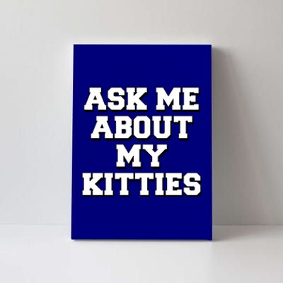 Ask Me About My Kitties Funny And Sarcastic Kitten Cat Lover Gift Canvas