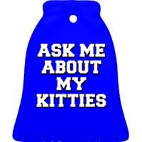 Ask Me About My Kitties Funny And Sarcastic Kitten Cat Lover Gift Ceramic Bell Ornament