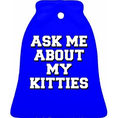 Ask Me About My Kitties Funny And Sarcastic Kitten Cat Lover Gift Ceramic Bell Ornament