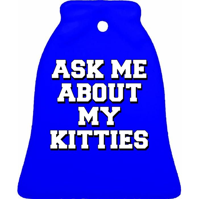 Ask Me About My Kitties Funny And Sarcastic Kitten Cat Lover Gift Ceramic Bell Ornament