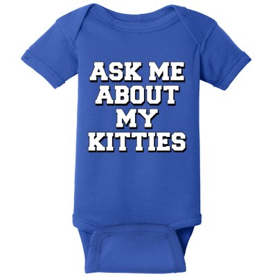 Ask Me About My Kitties Funny And Sarcastic Kitten Cat Lover Gift Baby Bodysuit