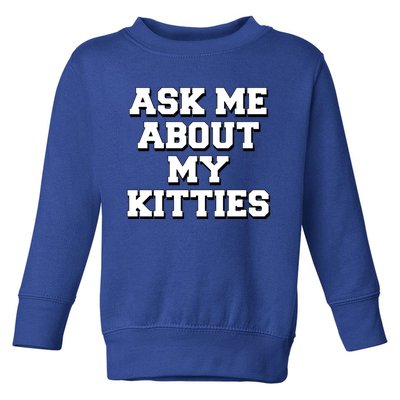 Ask Me About My Kitties Funny And Sarcastic Kitten Cat Lover Gift Toddler Sweatshirt