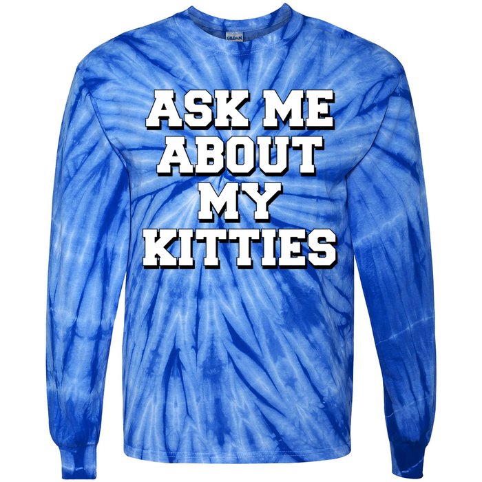 Ask Me About My Kitties Funny And Sarcastic Kitten Cat Lover Gift Tie-Dye Long Sleeve Shirt