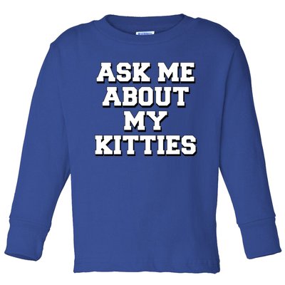 Ask Me About My Kitties Funny And Sarcastic Kitten Cat Lover Gift Toddler Long Sleeve Shirt