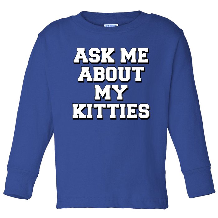 Ask Me About My Kitties Funny And Sarcastic Kitten Cat Lover Gift Toddler Long Sleeve Shirt