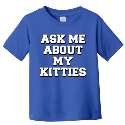 Ask Me About My Kitties Funny And Sarcastic Kitten Cat Lover Gift Toddler T-Shirt