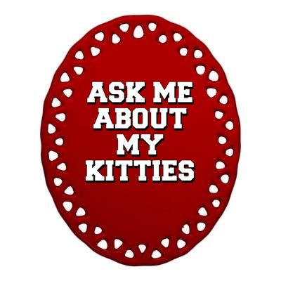 Ask Me About My Kitties Funny And Sarcastic Kitten Cat Lover Gift Ceramic Oval Ornament