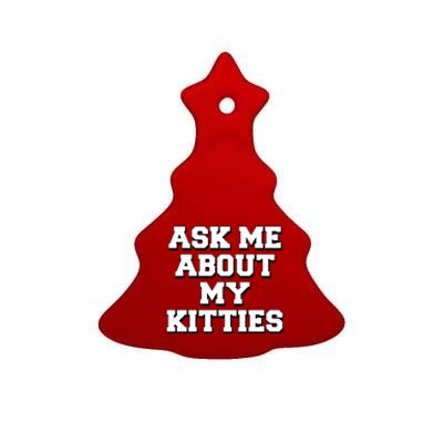 Ask Me About My Kitties Funny And Sarcastic Kitten Cat Lover Gift Ceramic Tree Ornament