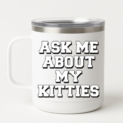 Ask Me About My Kitties Funny And Sarcastic Kitten Cat Lover Gift 12 oz Stainless Steel Tumbler Cup