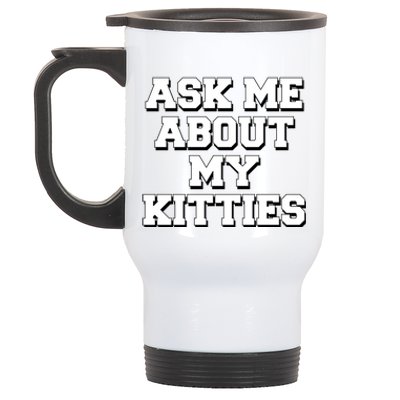 Ask Me About My Kitties Funny And Sarcastic Kitten Cat Lover Gift Stainless Steel Travel Mug