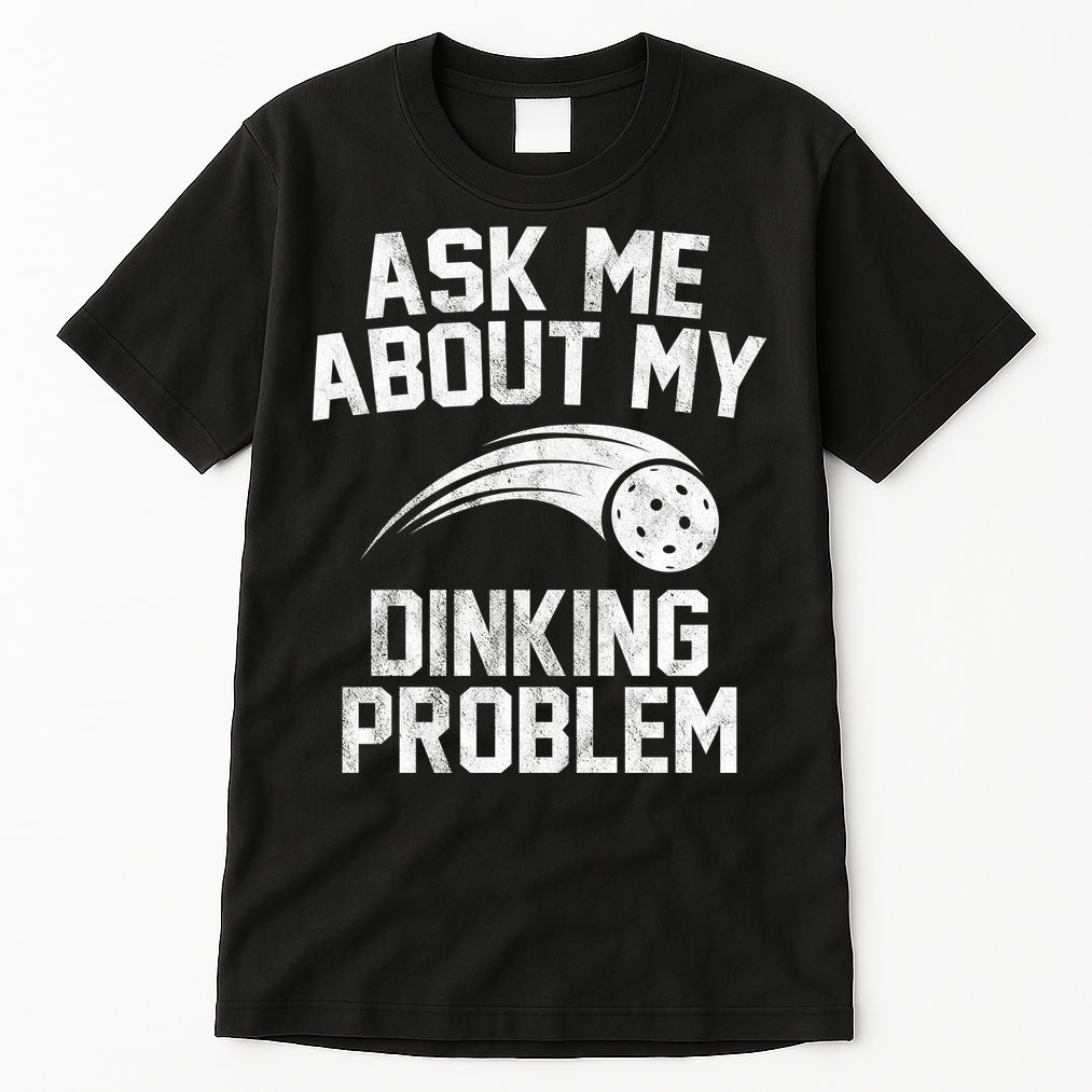 Ask Me About My Dinking Problem Sport Tall T-Shirt
