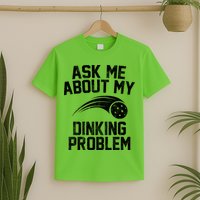 Ask Me About My Dinking Problem Sport T-Shirt