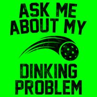 Ask Me About My Dinking Problem Sport T-Shirt