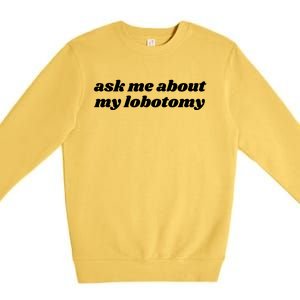 Ask Me About My Lobotomy Premium Crewneck Sweatshirt